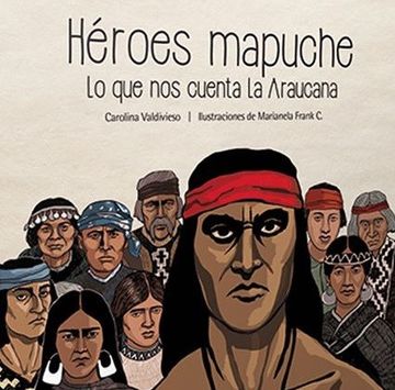 Héroes Mapuches. Lo que nos Cuenta la Araucana